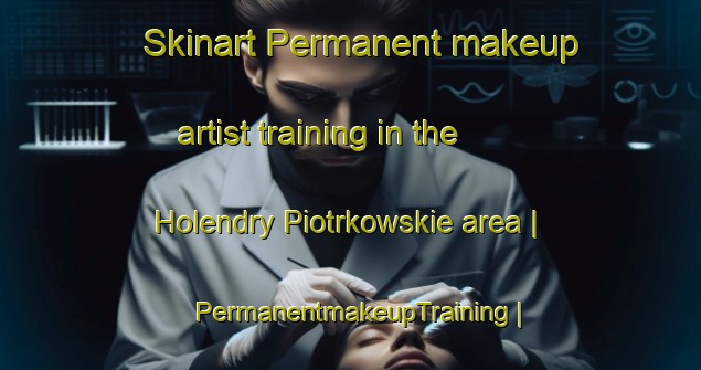 Skinart Permanent makeup artist training in the Holendry Piotrkowskie area | PermanentmakeupTraining | PermanentmakeupClasses | SkinartTraining-Poland
